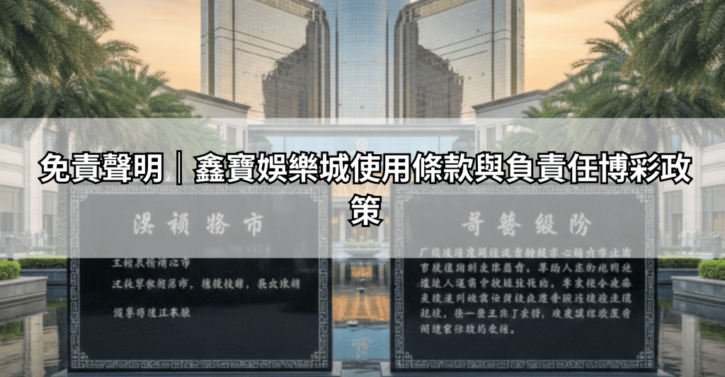 免責聲明｜鑫寶娛樂城使用條款與負責任博彩政策